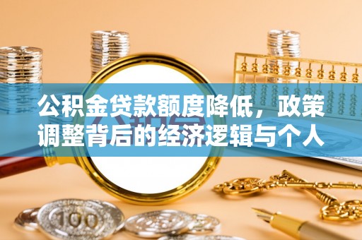 三地门公积金贷款额度降低，政策调整背后的经济逻辑与个人应对策略