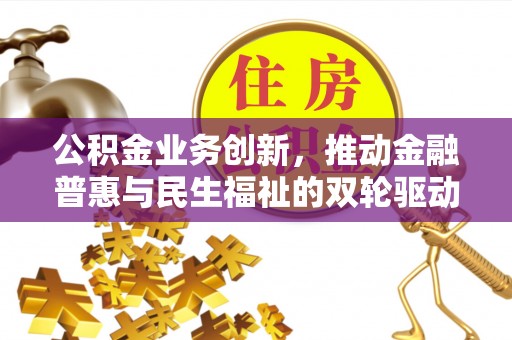 三地门公积金业务创新，推动金融普惠与民生福祉的双轮驱动