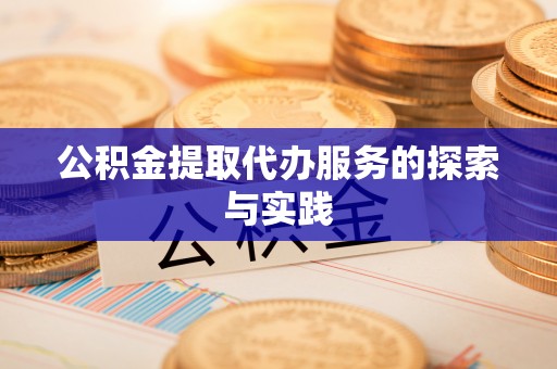 三地门公积金提取代办服务的探索与实践