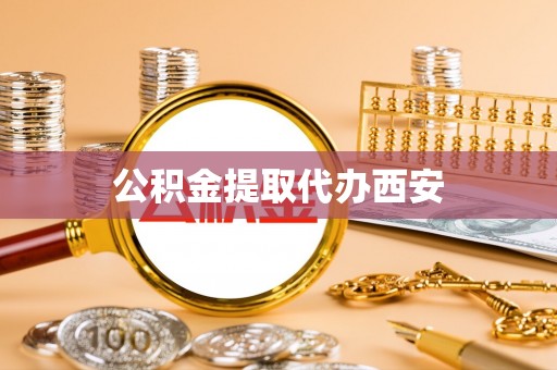 三地门公积金提取代办西安