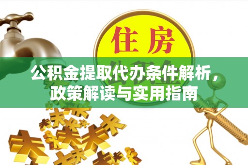 三地门公积金提取代办条件解析，政策解读与实用指南