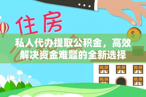 三地门私人代办提取公积金，高效解决资金难题的全新选择