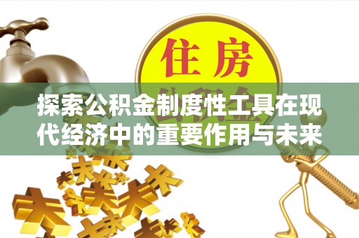 三地门探索公积金制度性工具在现代经济中的重要作用与未来发展趋势