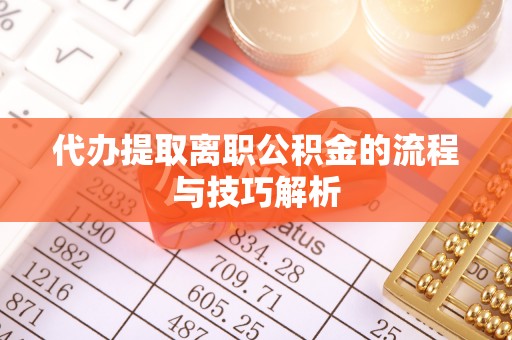 三地门代办提取离职公积金的流程与技巧解析