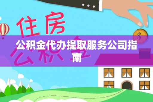 三地门公积金代办提取服务公司指南
