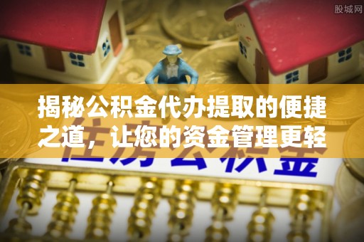 三地门揭秘公积金代办提取的便捷之道，让您的资金管理更轻松