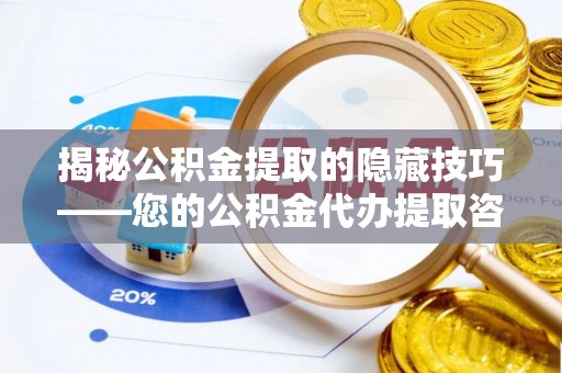 三地门揭秘公积金提取的隐藏技巧——您的公积金代办提取咨询指南