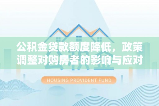 三地门公积金贷款额度降低，政策调整对购房者的影响与应对策略