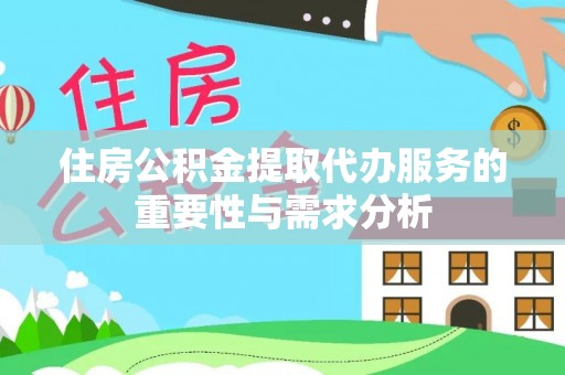 三地门住房公积金提取代办服务的重要性与需求分析