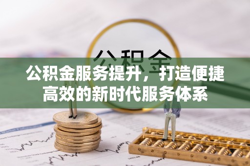 三地门公积金服务提升，打造便捷高效的新时代服务体系