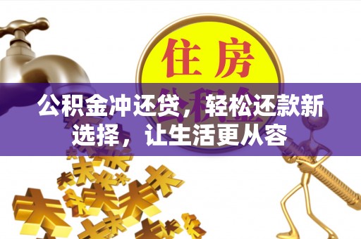 三地门公积金冲还贷，轻松还款新选择，让生活更从容