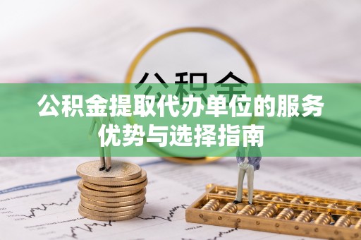 三地门公积金提取代办单位的服务优势与选择指南