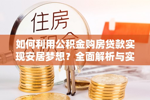 三地门如何利用公积金购房贷款实现安居梦想？全面解析与实用建议