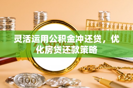 三地门灵活运用公积金冲还贷，优化房贷还款策略