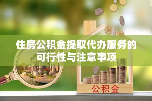 三地门住房公积金提取代办服务的可行性与注意事项