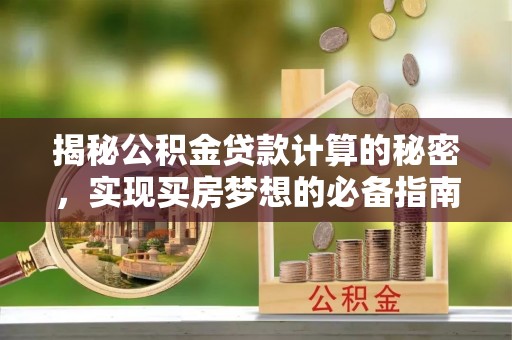 三地门揭秘公积金贷款计算的秘密，实现买房梦想的必备指南