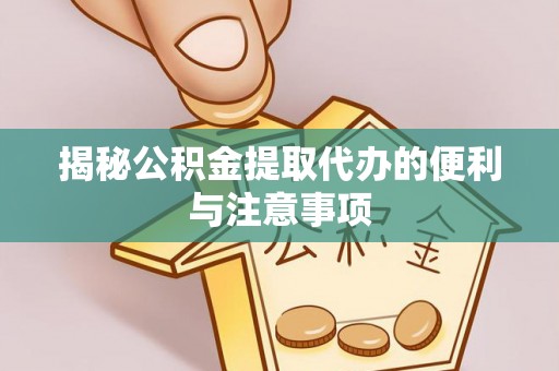 三地门揭秘公积金提取代办的便利与注意事项