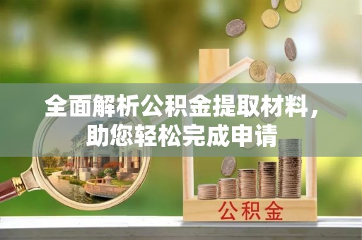 三地门全面解析公积金提取材料，助您轻松完成申请