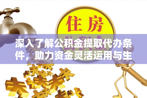 三地门深入了解公积金提取代办条件，助力资金灵活运用与生活规划