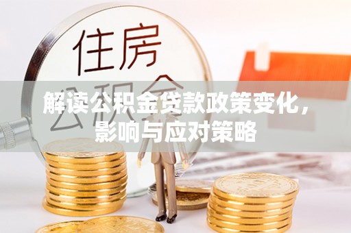 三地门解读公积金贷款政策变化，影响与应对策略