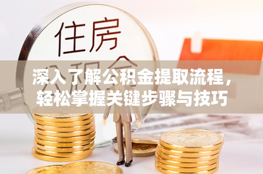 三地门深入了解公积金提取流程，轻松掌握关键步骤与技巧