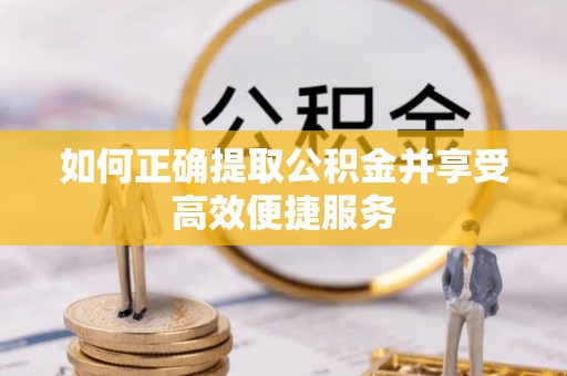 三地门如何正确提取公积金并享受高效便捷服务