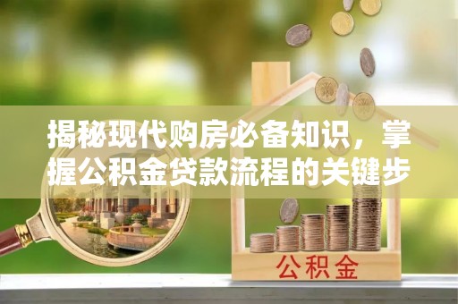 三地门揭秘现代购房必备知识，掌握公积金贷款流程的关键步骤