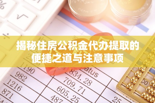 三地门揭秘住房公积金代办提取的便捷之道与注意事项