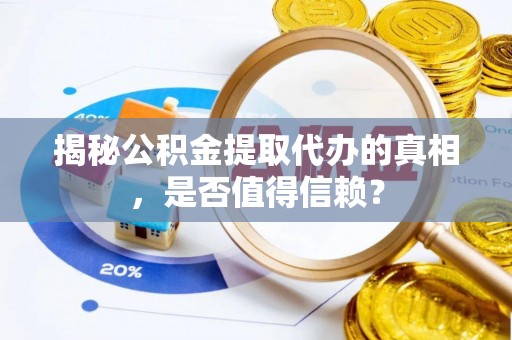 三地门揭秘公积金提取代办的真相，是否值得信赖？