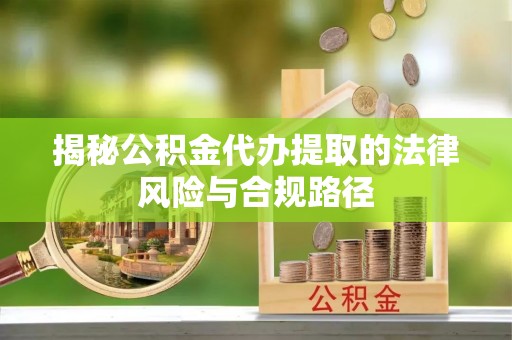 三地门揭秘公积金代办提取的法律风险与合规路径