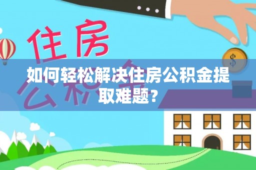 三地门如何轻松解决住房公积金提取难题？