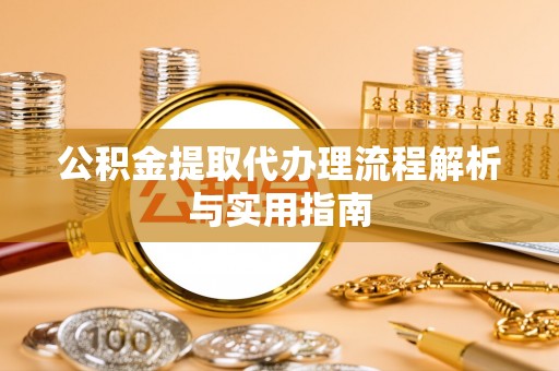 三地门公积金提取代办理流程解析与实用指南