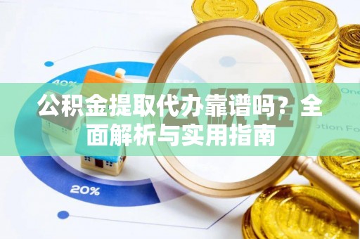 三地门公积金提取代办靠谱吗？全面解析与实用指南