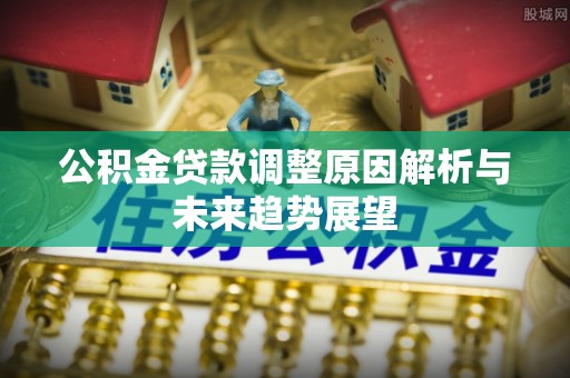 三地门公积金贷款调整原因解析与未来趋势展望